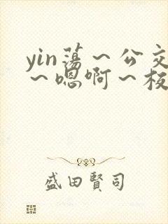 yin荡～公交～嗯啊～校花小说