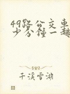 49路公交车多少分钟一趟