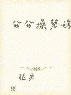 公公操儿媳妇a