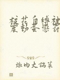 校花自缚被调教震动蛋惩罚h小说
