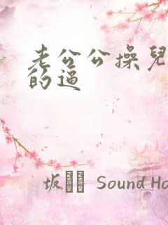 老公公操儿媳妇的逼