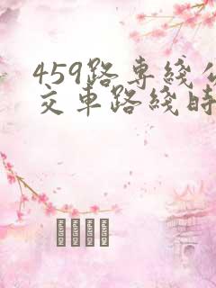 459路专线公交车路线时间表
