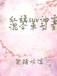 红旗suv油电混合车型有哪些