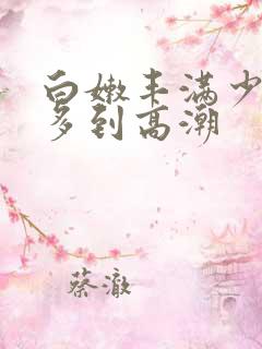 白嫩丰满少妇水多到高潮