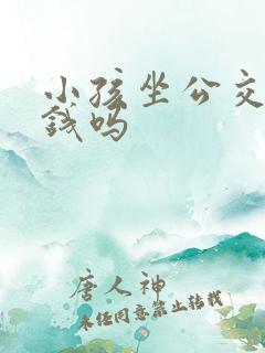 小孩坐公交车要钱吗