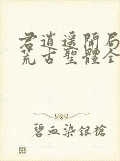 君逍遥开局签到荒古圣体全文阅读