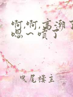 啊,啊,高潮了嗯～喷了