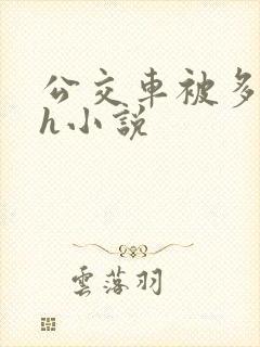 公交车被多人伦h小说