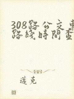 308路公交车路线时间查询表
