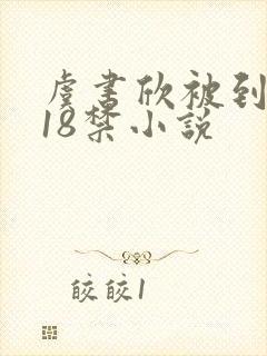 虞书欣被到喷水18禁小说