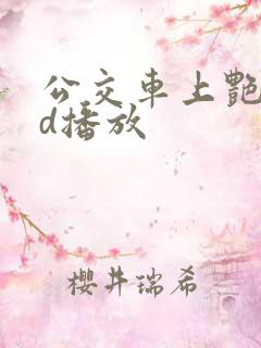 公交车上艳欲bd播放