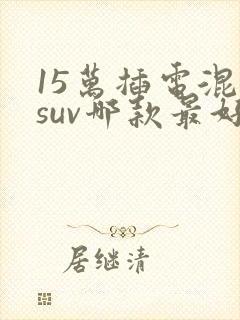 15万插电混动suv哪款最好