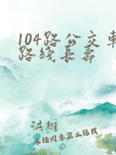 104路公交车路线长寿