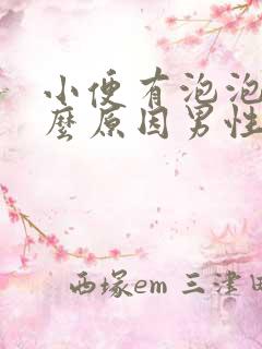 小便有泡泡是什么原因男性