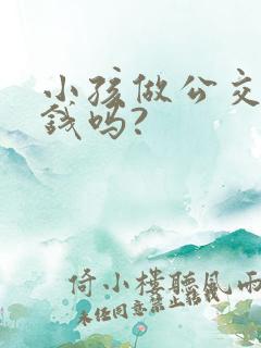小孩做公交车要钱吗?