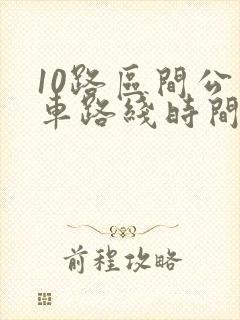 10路区间公交车路线时间表