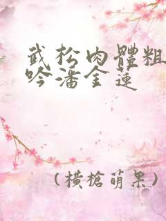 武松肉体粗喘娇吟潘金莲