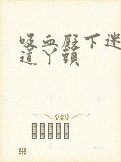 吸血殿下迷吻霸道丫头
