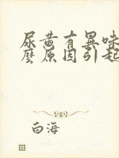 尿黄有异味是什么原因引起的男性