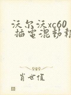 沃尔沃xc60 插电混动报价