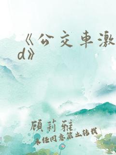 《公交车激情hd》