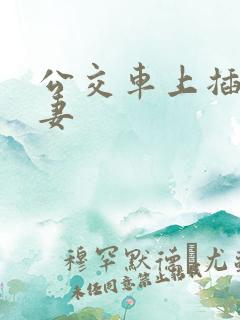 公交车上插入人妻