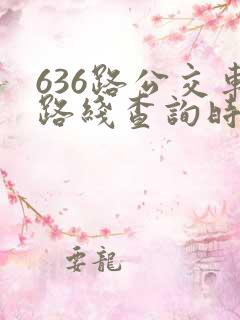 636路公交车路线查询时刻表