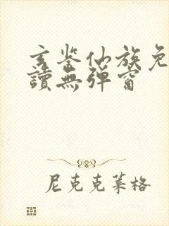 玄鉴仙族免费阅读无弹窗