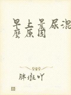 早上晨尿混浊什么原因