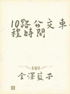 10路公交车全程时间