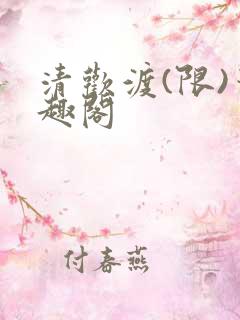 清欢渡(限)笔趣阁
