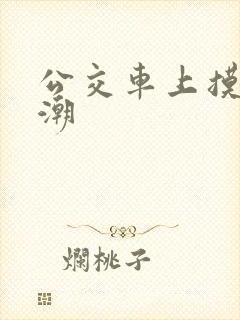 公交车上摸到高潮