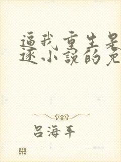 逼我重生是吧程逐小说的免费阅读