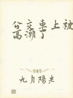 公交车上被男人高潮了