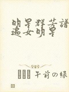 明星群芳谱之玩遍女明星