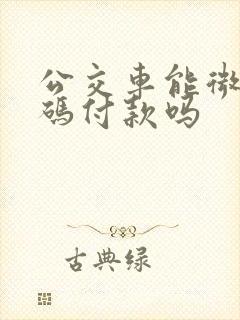 公交车能微信扫码付款吗