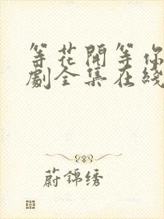 等花开等你归短剧全集在线播放