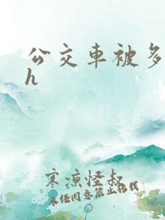 公交车被多人伦h