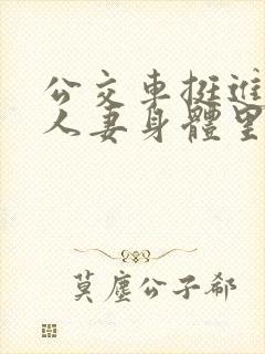 公交车挺进朋友人妻身体里