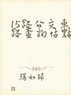 15路公交车线路查询站点
