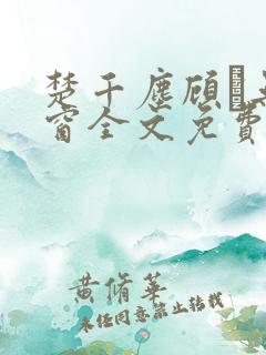 楚千尘顾玦无弹窗全文免费阅读