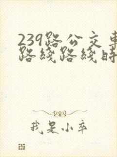 239路公交车路线路线时间表