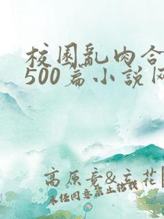 校园乱肉合集乱500篇小说网