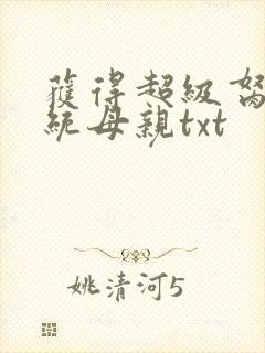 获得超级胬肉系统母亲txt