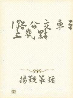 1路公交车到晚上几点