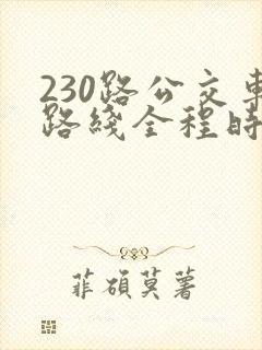 230路公交车路线全程时间