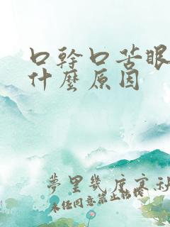 口干口苦眼涩是什么原因