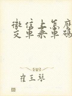微信上怎么弄公交车乘车码
