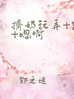 挤奶玩弄+跪趴+嗯啊