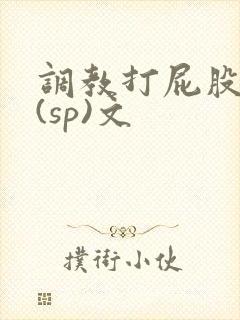调教打屁股惩罚(sp)文